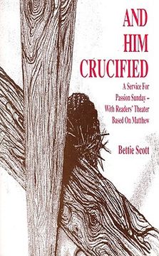 portada and him crucified: a service for passion sunday with readers' theater based on matthew (en Inglés)
