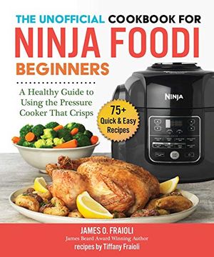 portada The Unofficial Cookbook for Ninja Foodi Beginners: A Healthy Guide to Using the Pressure Cooker That Crisps (en Inglés)