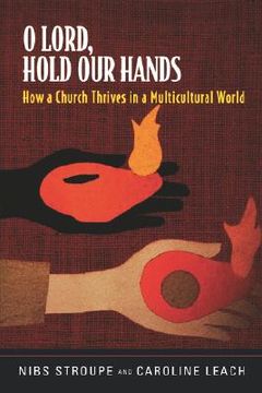 portada o lord, hold our hands: how a church thrives in a multicultural world: the story of oakhurst presbyterian church (en Inglés)