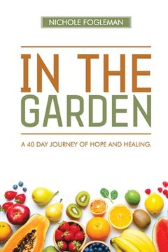 portada In the Garden: A 40-Day Journey of Hope and Healing (en Inglés)
