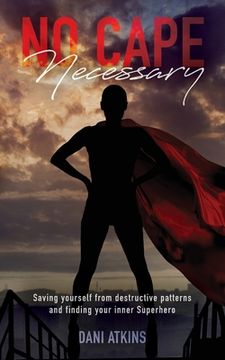 portada No Cape Necessary: Saving yourself from destructive patterns and finding your inner Superhero (en Inglés)