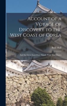 portada Account of a Voyage of Discovery to the West Coast of Corea: And the Great Loo-Choo Island; With Two Charts (en Inglés)