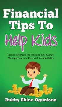 portada Financial Tips to Help Kids: Proven Methods for Teaching Kids Money Management and Financial Responsibility (en Inglés)