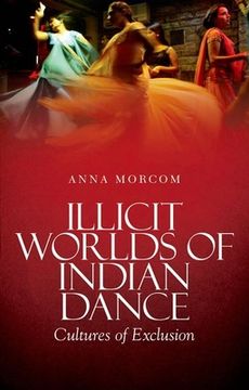 portada Illicit Worlds of Indian Dance: Cultures of Exclusion (en Inglés)
