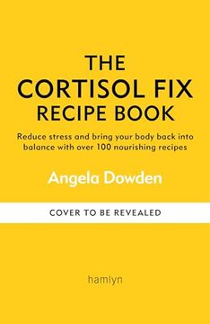 portada The Cortisol fix Recipe Book: Reduce Stress and Bring Your Body Back Into Balance With Over 100 Nourishing Recipes