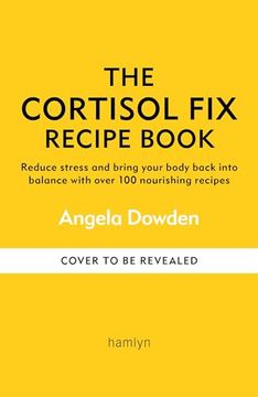 The Cortisol fix Recipe Book: Reduce Stress and Bring Your Body Back Into Balance With Over 100 Nourishing Recipes (en Inglés)
