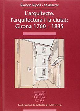 portada L'Arquitecte, L'Arquitectura i la Ciutat: Girona 1760-1835 (Biblioteca Abat Oliba) (in Catalá)