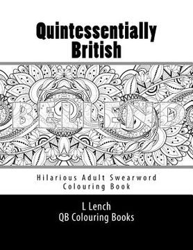 portada Quintessentially British - Hilarious Adult Swearword Colouring Book: UK Swearwords: Definitions and Usage Examples Included (en Inglés)