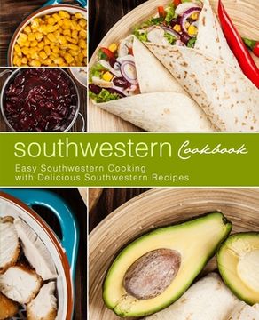 portada Southwestern Cookbook: Easy Southwestern Cooking with Delicious Southwestern Recipes (en Inglés)