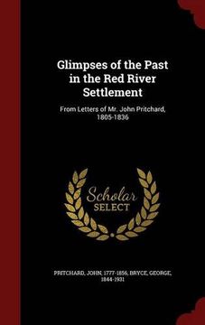 portada Glimpses of the Past in the Red River Settlement: From Letters of Mr. John Pritchard, 1805-1836