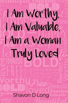 portada I Am Worthy, I Am Valuable, I Am a Woman Truly Loved (en Inglés)