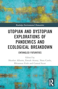 portada Utopian and Dystopian Explorations of Pandemics and Ecological Breakdown: Entangled Futurities (Routledge Environmental Humanities)