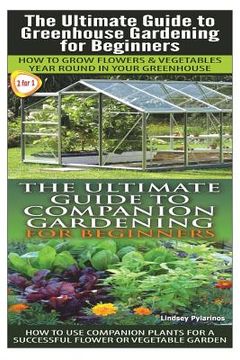 portada The Ultimate Guide to Greenhouse Gardening for Beginners & the Ultimate Guide to Companion Gardening for Beginners (en Inglés)