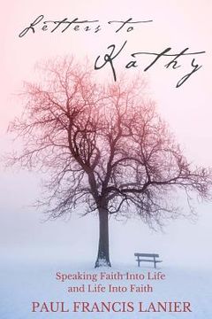 portada Letters to Kathy: Speaking Faith into Life and Life into Faith (en Inglés)