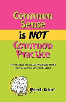 portada common sense is not common practice: how to ensure you are on the right track to better business sense and success (en Inglés)