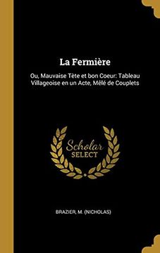 portada La Fermière: Ou, Mauvaise Tète et bon Coeur: Tableau Villageoise en un Acte, Mêlé de Couplets (en Francés)