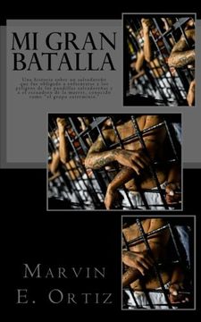 portada Mi Gran Batalla: Una Historia Sobre un Salvadoreño que fue Obligado a Enfrentarse a los Peligros de las Pandillas Salvadoreñas y Escuadrones de la Muerte.