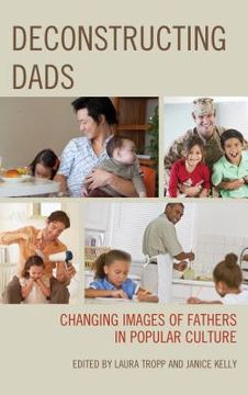 portada Deconstructing Dads: Changing Images of Fathers in Popular Culture