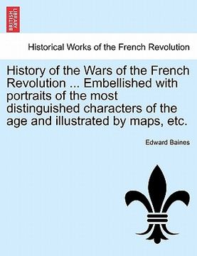 portada history of the wars of the french revolution ... embellished with portraits of the most distinguished characters of the age and illustrated by maps, e (in English)