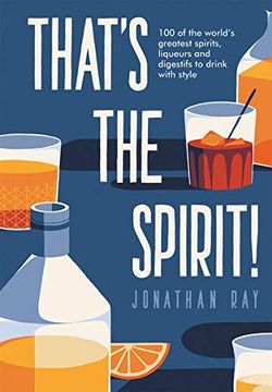 portada That's the Spirit! 100 of the World's Greatest Spirits and Liqueurs to Drink With Style (in English)