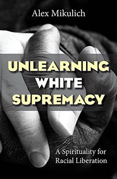 portada Unlearning White Supremacy: A Spirituality of Racial Liberation (en Inglés)