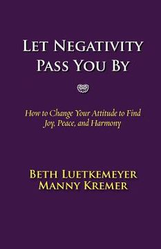 portada let negativity pass you by: how to change your attitude to find joy, peace, and harmony (en Inglés)