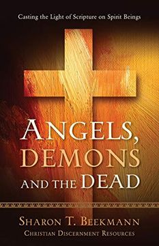 portada Angels, Demons & the Dead: Casting the Light of Scripture on Spirit Beings (Christian Discernment) (en Inglés)