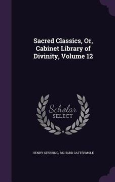 portada Sacred Classics, Or, Cabinet Library of Divinity, Volume 12 (en Inglés)