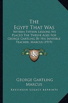 portada the egypt that was the egypt that was: within fifteen lessons we placed the twelve ages for george within fifteen lessons we placed the twelve ages fo (en Inglés)