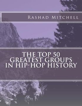 portada The Top 50 Greatest Groups In Hip-Hop History (en Inglés)