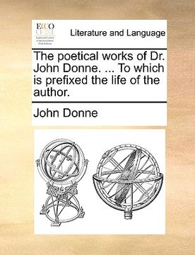 portada the poetical works of dr. john donne. ... to which is prefixed the life of the author. (in English)