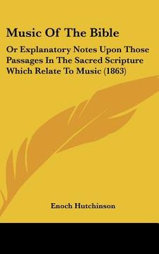 portada music of the bible: or explanatory notes upon those passages in the sacred scripture which relate to music (1863) (in English)