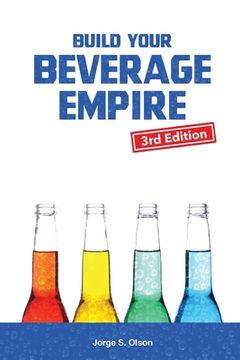portada Build Your Beverage Empire - Third Edition: Start Your New Beverage Business (en Inglés)