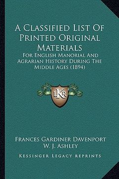 portada a classified list of printed original materials: for english manorial and agrarian history during the middle ages (1894) (en Inglés)