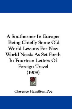 portada a southerner in europe: being chiefly some old world lessons for new world needs as set forth in fourteen letters of foreign travel (1908) (en Inglés)
