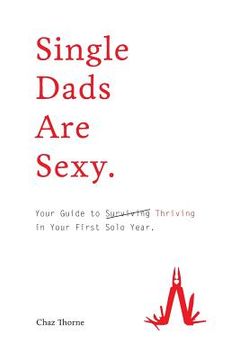 portada Single Dads Are Sexy: Your Guide to Thriving in Your First Solo Year (en Inglés)