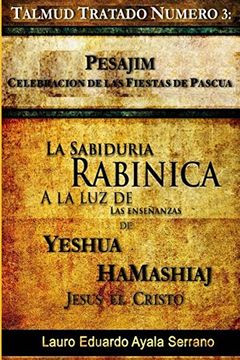 portada Talmud Tratado Número 3: Pesajim. Celebración de las Fiestas de Pascua: La Sabiduría Rabínica a la luz de las Enseñanzas de Yeshúa Hamashiaj, Jesús el Cristo: Volume 3