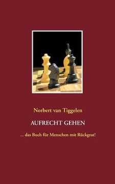 portada Aufrecht Gehen: Das Buch für Menschen mit Rückgrat! (en Alemán)