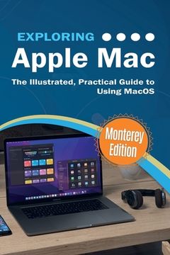 portada Exploring Apple Mac: Monterey Edition: The Illustrated, Practical Guide to Using MacOS (en Inglés)