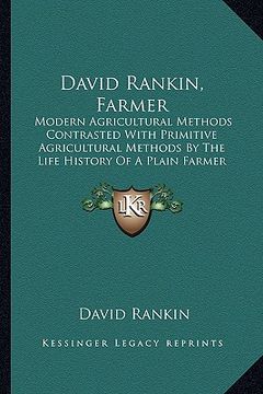 portada david rankin, farmer: modern agricultural methods contrasted with primitive agricultural methods by the life history of a plain farmer (1909