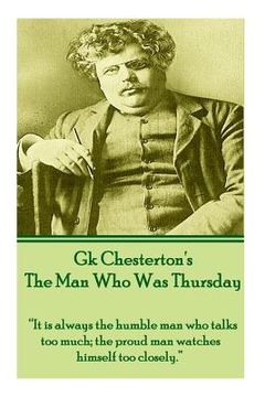portada G.K. Chesterton - The Man Who Was Thursday: "It is always the humble man who talks too much; the proud man watches himself too closely." (in English)