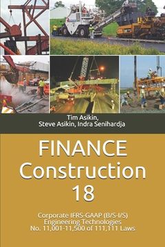 portada FINANCE Construction 18: Corporate IFRS-GAAP (B/S-I/S) Engineering Technologies No. 11,001-11,500 of 111,111 Laws (en Inglés)