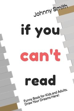 portada If You Can't Read.: Funny Book for Kids a Adults. Draw Your Dreams Here. Wonderful Gift For Christmas! (en Inglés)