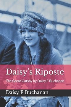 Daisy's Riposte: The Great Gatsby by Daisy F Buchanan (en Inglés)