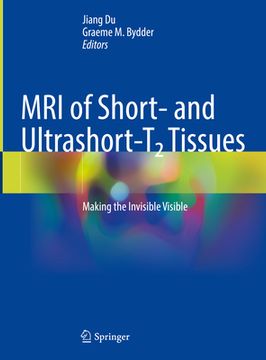 portada MRI of Short- And Ultrashort-T2 Tissues: Making the Invisible Visible (en Inglés)