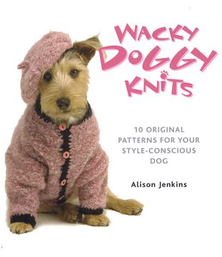 portada Wacky Doggy Knits: 10 Original Patterns for Your Style-Conscious dog (en Inglés)