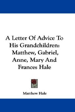portada a letter of advice to his grandchildren: matthew, gabriel, anne, mary and frances hale (en Inglés)