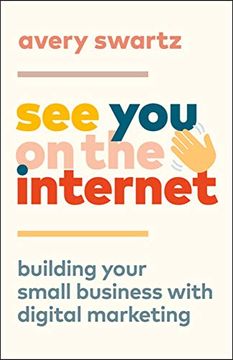 portada See you on the Internet: Building Your Small Business With Digital Marketing (in English)