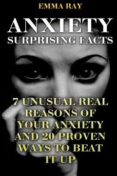 portada Anxiety Surprising Facts: 7 Unusual Real Reasons Of Your Anxiety And 20 Proven Ways To Beat It Up