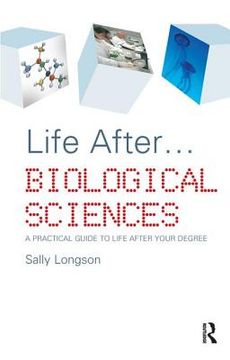 Life After...Biological Sciences: A Practical Guide to Life After Your Degree